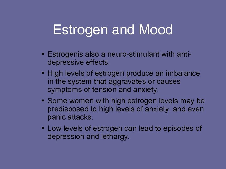 Estrogen and Mood • Estrogenis also a neuro-stimulant with antidepressive effects. • High levels