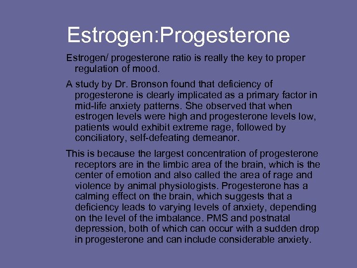 Estrogen: Progesterone Estrogen/ progesterone ratio is really the key to proper regulation of mood.