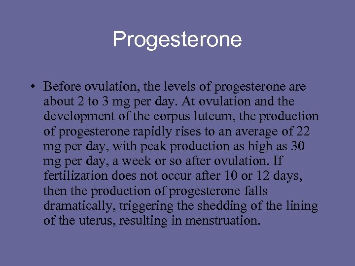 Progesterone • Before ovulation, the levels of progesterone are about 2 to 3 mg