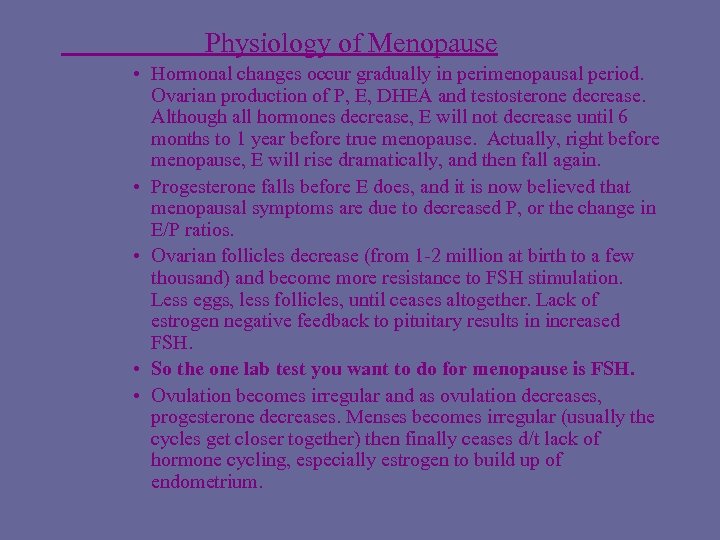 Physiology of Menopause • Hormonal changes occur gradually in perimenopausal period. Ovarian production of