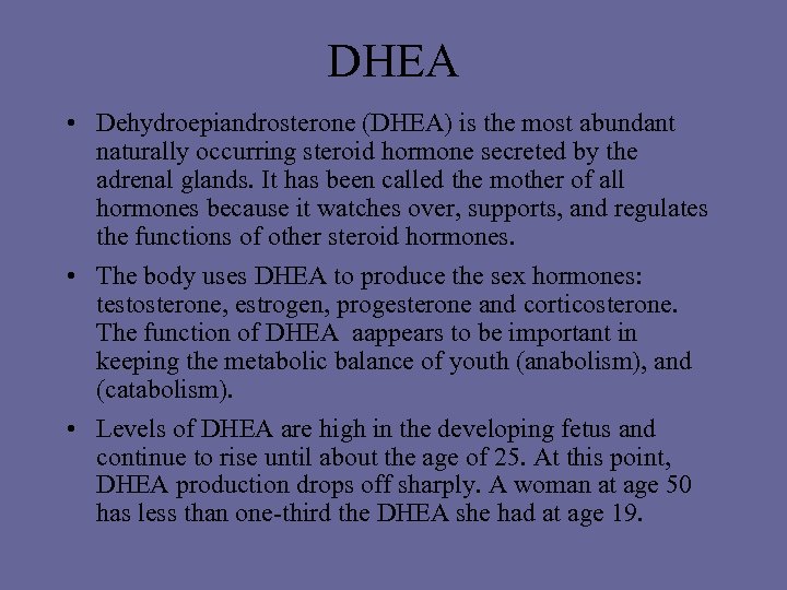 DHEA • Dehydroepiandrosterone (DHEA) is the most abundant naturally occurring steroid hormone secreted by
