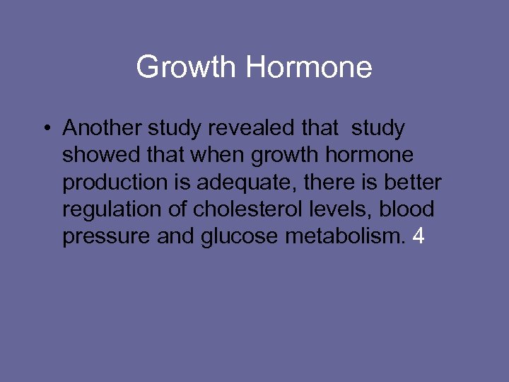 Growth Hormone • Another study revealed that study showed that when growth hormone production
