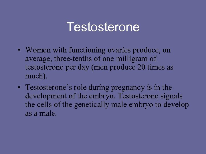 Testosterone • Women with functioning ovaries produce, on average, three-tenths of one milligram of