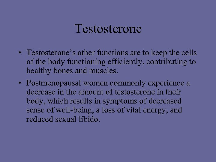 Testosterone • Testosterone’s other functions are to keep the cells of the body functioning