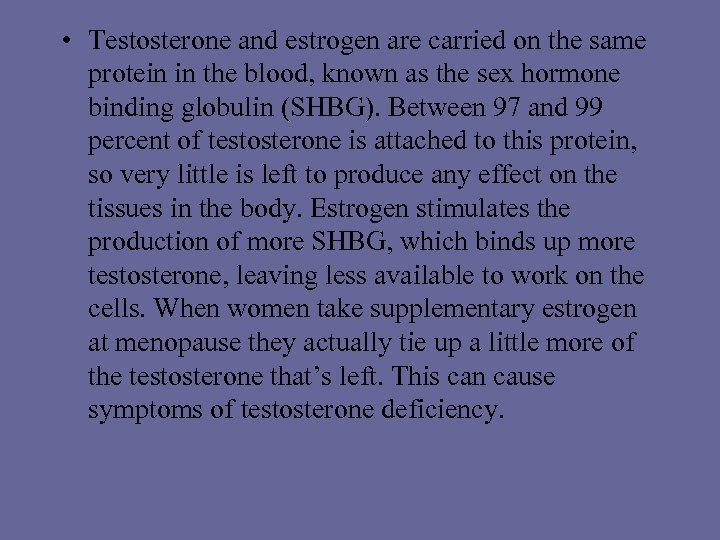  • Testosterone and estrogen are carried on the same protein in the blood,