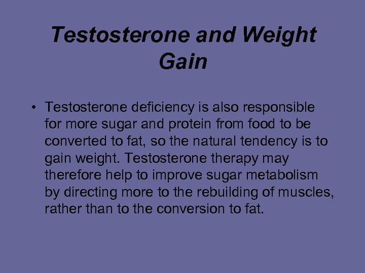 Testosterone and Weight Gain • Testosterone deficiency is also responsible for more sugar and