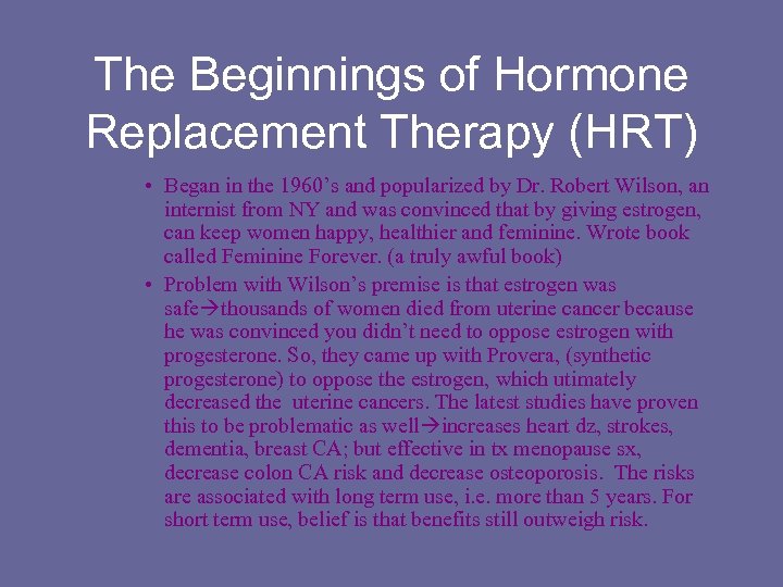 The Beginnings of Hormone Replacement Therapy (HRT) • Began in the 1960’s and popularized