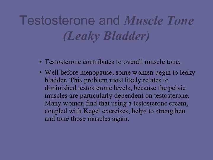 Testosterone and Muscle Tone (Leaky Bladder) • Testosterone contributes to overall muscle tone. •