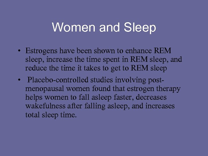Women and Sleep • Estrogens have been shown to enhance REM sleep, increase the