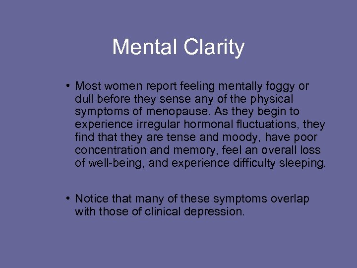 Mental Clarity • Most women report feeling mentally foggy or dull before they sense