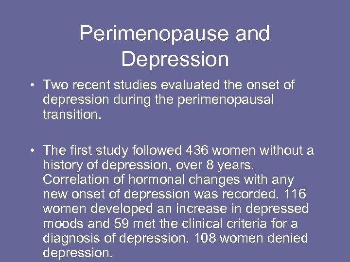 Perimenopause and Depression • Two recent studies evaluated the onset of depression during the