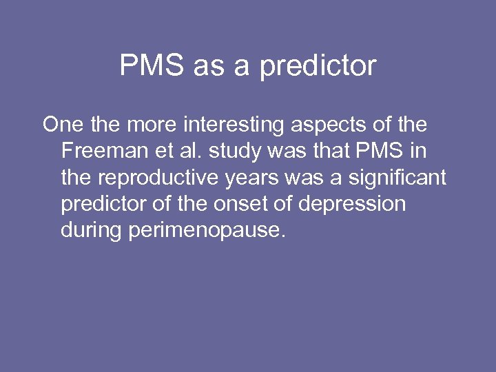 PMS as a predictor One the more interesting aspects of the Freeman et al.