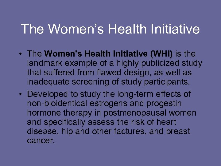 The Women’s Health Initiative • The Women's Health Initiative (WHI) is the landmark example