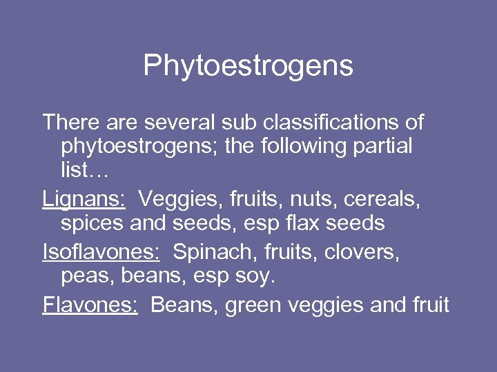 Phytoestrogens There are several sub classifications of phytoestrogens; the following partial list… Lignans: Veggies,