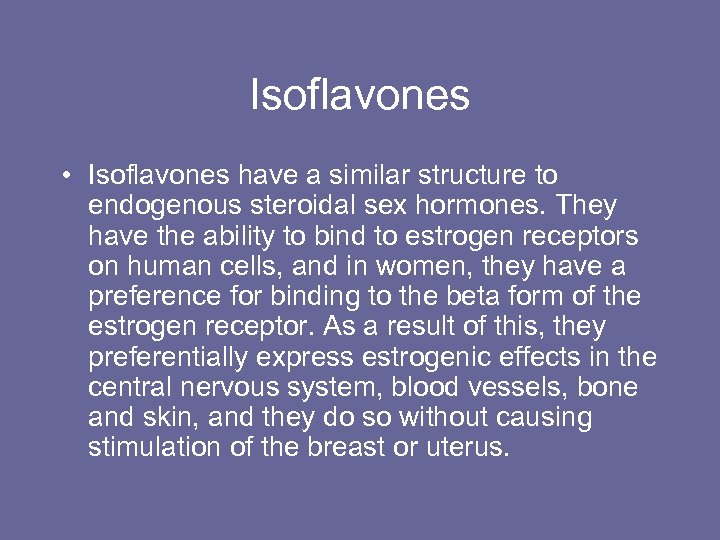 Isoflavones • Isoflavones have a similar structure to endogenous steroidal sex hormones. They have