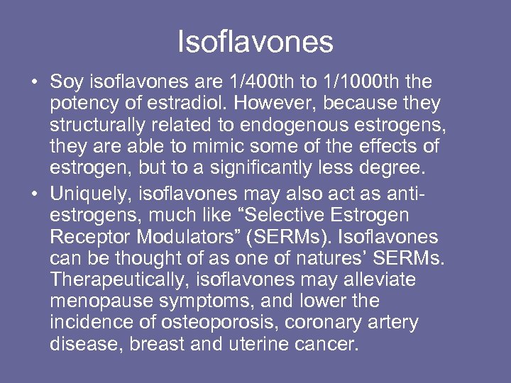 Isoflavones • Soy isoflavones are 1/400 th to 1/1000 th the potency of estradiol.