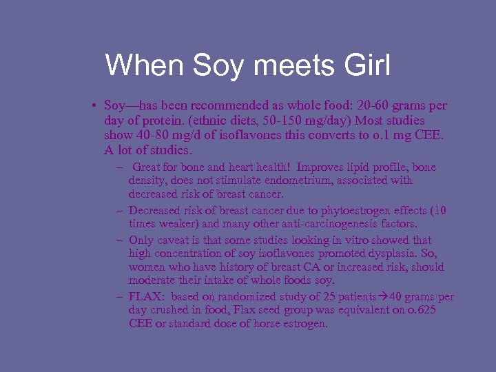 When Soy meets Girl • Soy—has been recommended as whole food: 20 -60 grams
