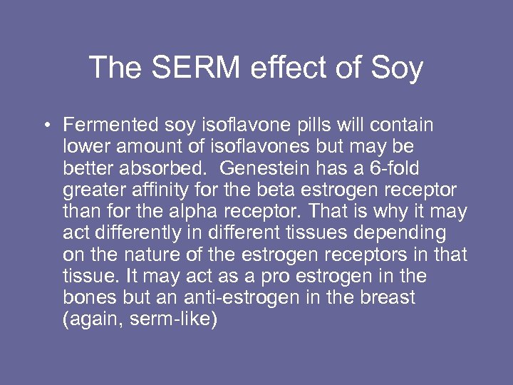 The SERM effect of Soy • Fermented soy isoflavone pills will contain lower amount