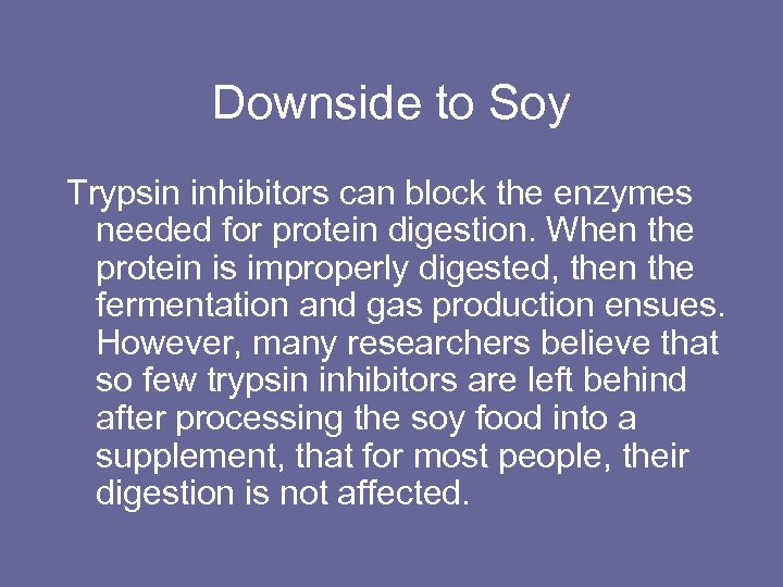 Downside to Soy Trypsin inhibitors can block the enzymes needed for protein digestion. When