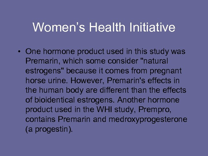 Women’s Health Initiative • One hormone product used in this study was Premarin, which