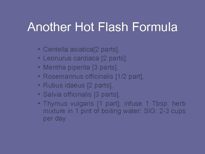 Another Hot Flash Formula • • Centella asiatica[2 parts], Leonurus cardiaca [2 parts], Mentha