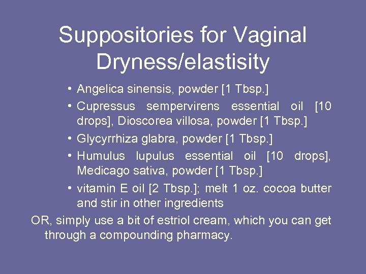 Suppositories for Vaginal Dryness/elastisity • Angelica sinensis, powder [1 Tbsp. ] • Cupressus sempervirens