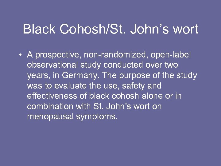 Black Cohosh/St. John’s wort • A prospective, non-randomized, open-label observational study conducted over two