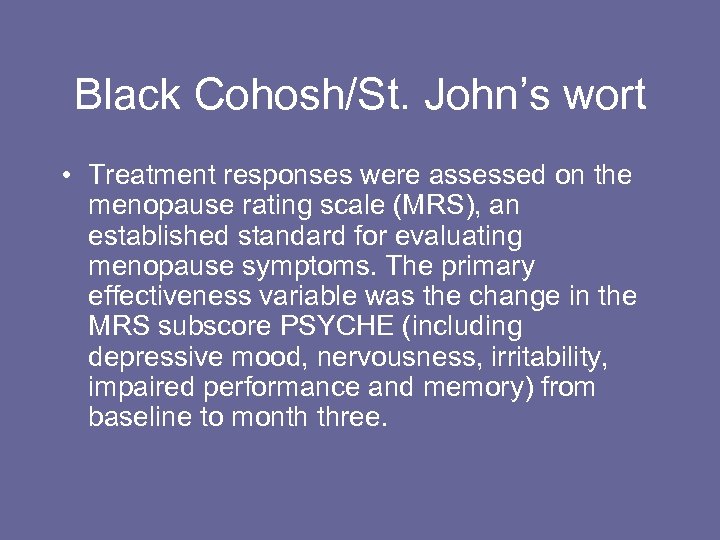 Black Cohosh/St. John’s wort • Treatment responses were assessed on the menopause rating scale