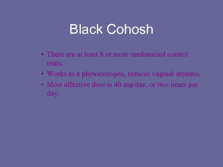Black Cohosh • There at least 8 or more randomized control trials. • Works