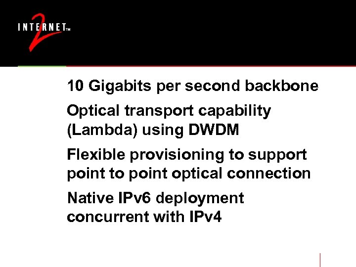 10 Gigabits per second backbone Optical transport capability (Lambda) using DWDM Flexible provisioning to