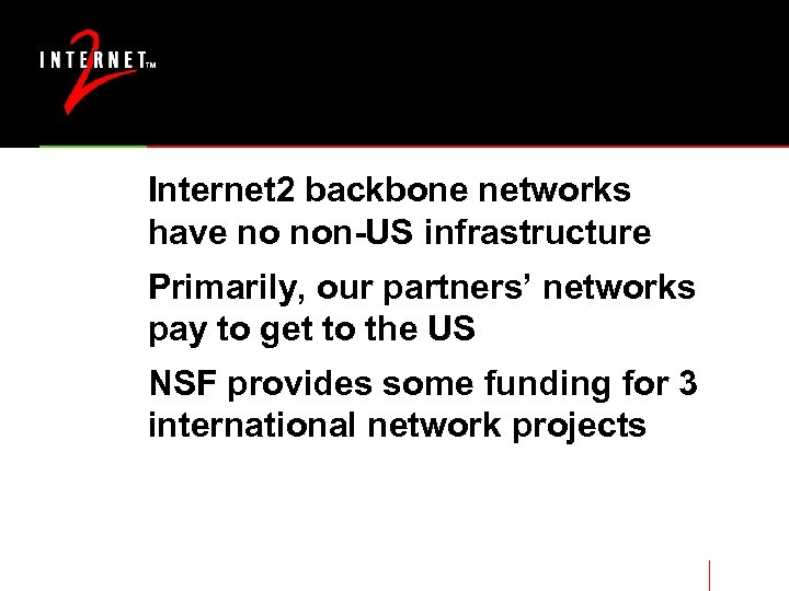 Internet 2 backbone networks have no non-US infrastructure Primarily, our partners’ networks pay to