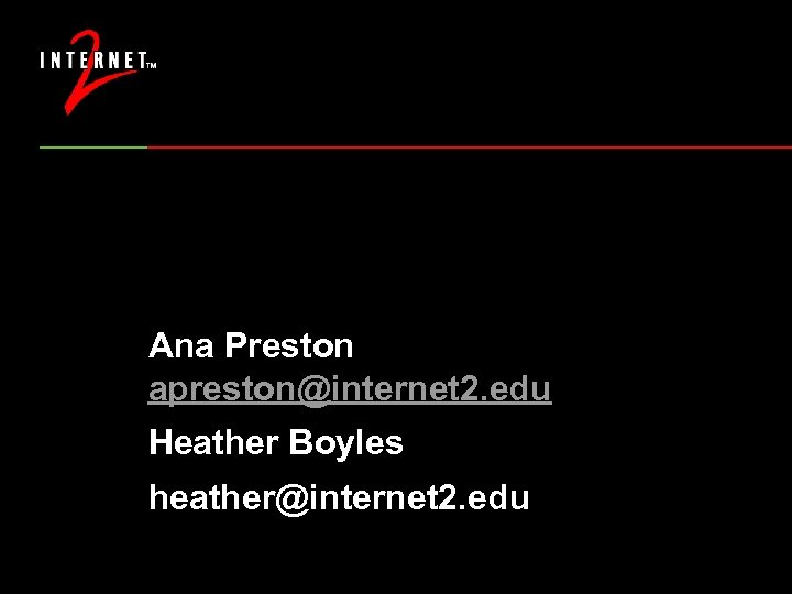 Ana Preston apreston@internet 2. edu Heather Boyles heather@internet 2. edu 