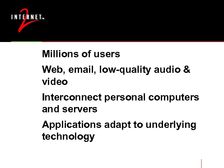 Millions of users Web, email, low-quality audio & video Interconnect personal computers and servers