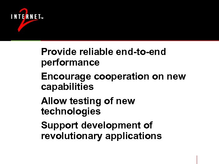 Provide reliable end-to-end performance Encourage cooperation on new capabilities Allow testing of new technologies