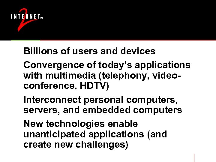 Billions of users and devices Convergence of today’s applications with multimedia (telephony, videoconference, HDTV)