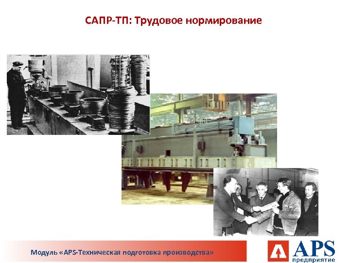 САПР-ТП: Трудовое нормирование Модуль «APS-Техническая подготовка производства» 