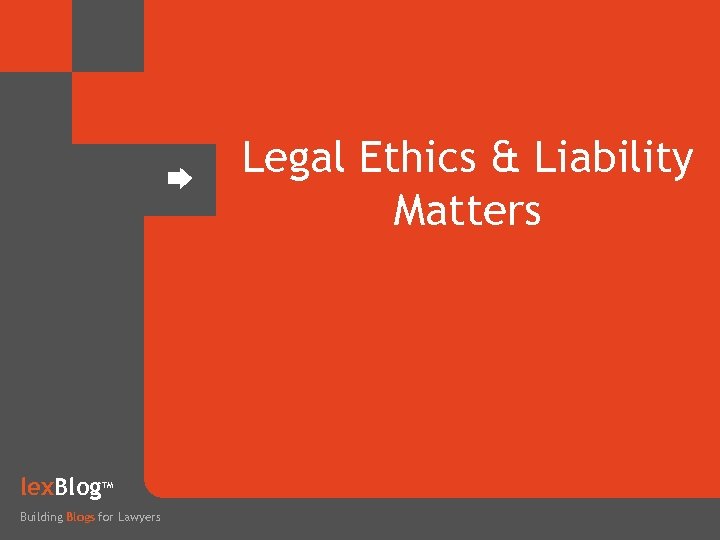 Legal Ethics & Liability Matters lex. Blog TM Building Blogs for Lawyers 