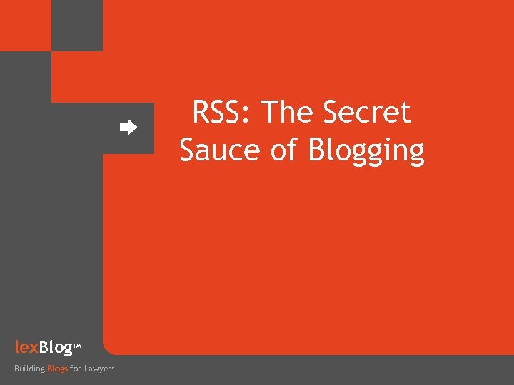 RSS: The Secret Sauce of Blogging lex. Blog TM Building Blogs for Lawyers 