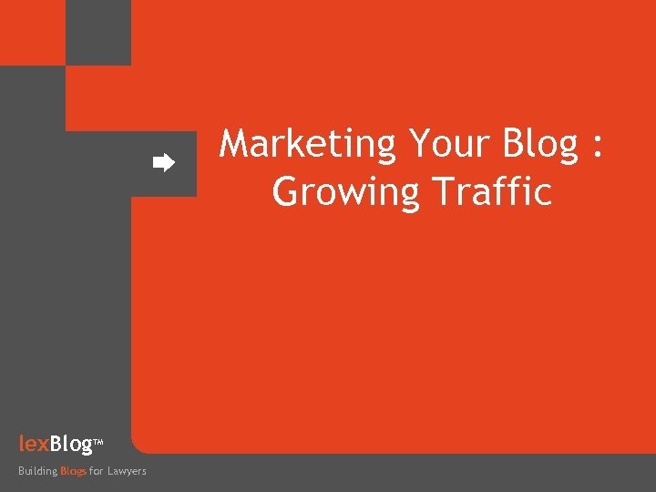 Marketing Your Blog : Growing Traffic lex. Blog TM Building Blogs for Lawyers 
