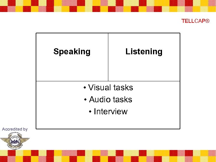 TELLCAP® Speaking Listening • Visual tasks • Audio tasks • Interview Accredited by 