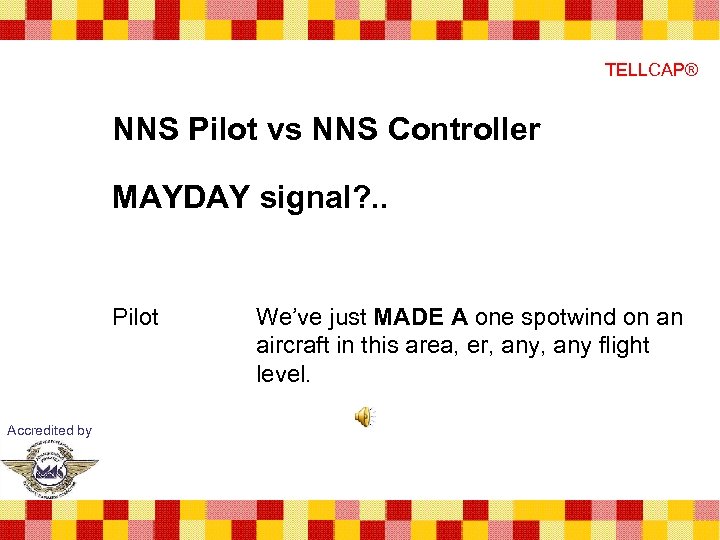 TELLCAP® NNS Pilot vs NNS Controller MAYDAY signal? . . Pilot Accredited by We’ve