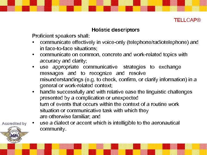TELLCAP® Holistic descriptors Accredited by Proficient speakers shall: • communicate effectively in voice-only (telephone/radiotelephone)