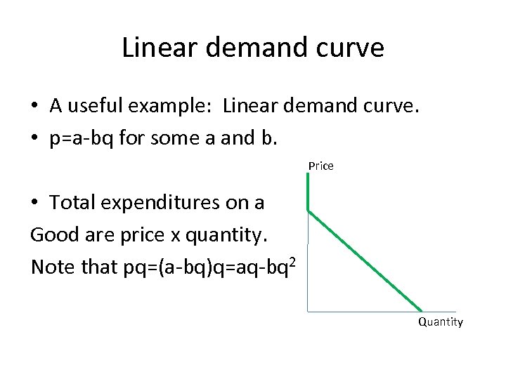 Linear demand curve • A useful example: Linear demand curve. • p=a-bq for some