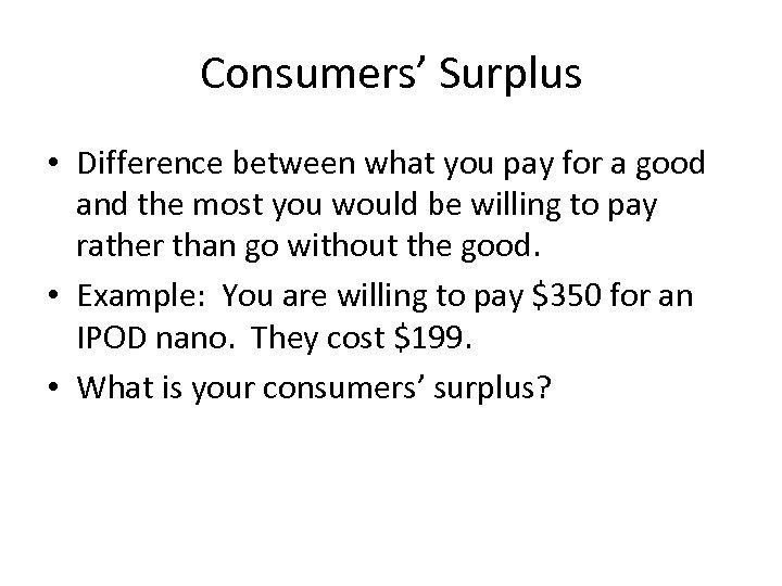 Consumers’ Surplus • Difference between what you pay for a good and the most