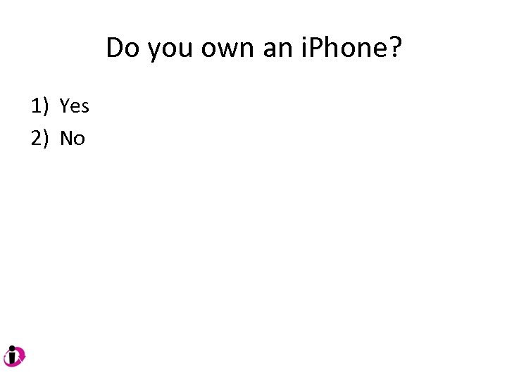 Do you own an i. Phone? 1) Yes 2) No 