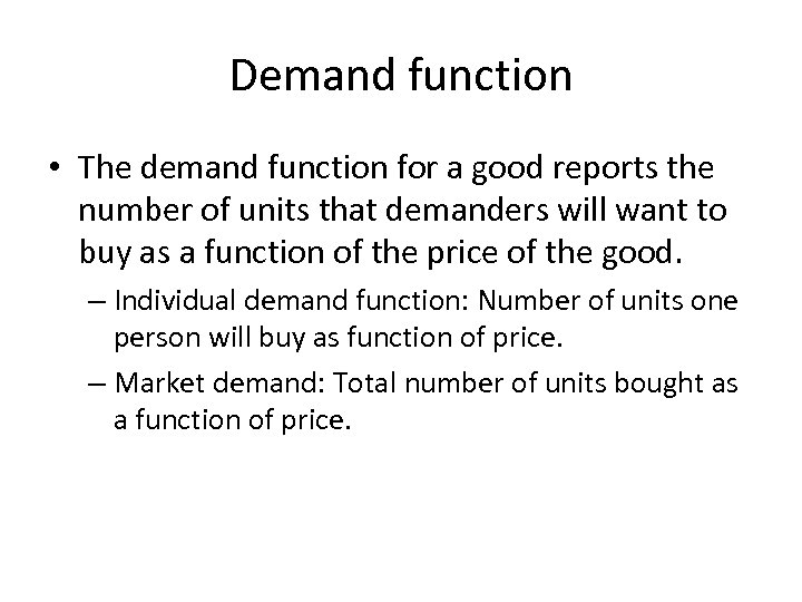 Demand function • The demand function for a good reports the number of units