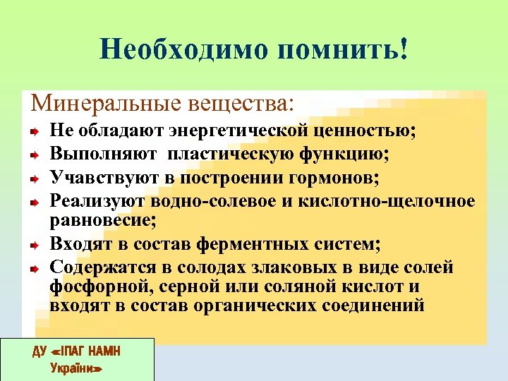 Необходимо помнить! Минеральные вещества: Не обладают энергетической ценностью; Выполняют пластическую функцию; Учавствуют в построении