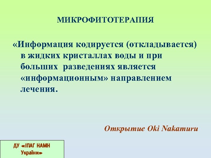 МИКРОФИТОТЕРАПИЯ «Информация кодируется (откладывается) в жидких кристаллах воды и при больших разведениях является «информационным»