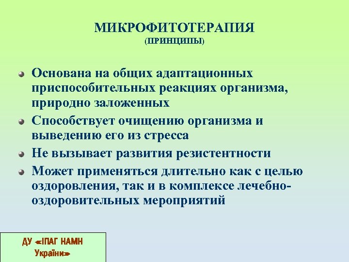 МИКРОФИТОТЕРАПИЯ (ПРИНЦИПЫ) Основана на общих адаптационных приспособительных реакциях организма, природно заложенных Способствует очищению организма
