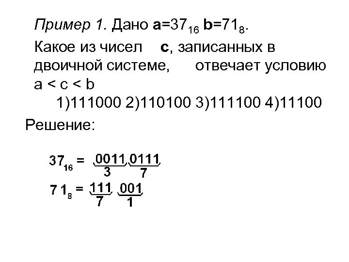 Пример 1. Дано a=3716 b=718. Какое из чисел c, записанных в двоичной системе, отвечает